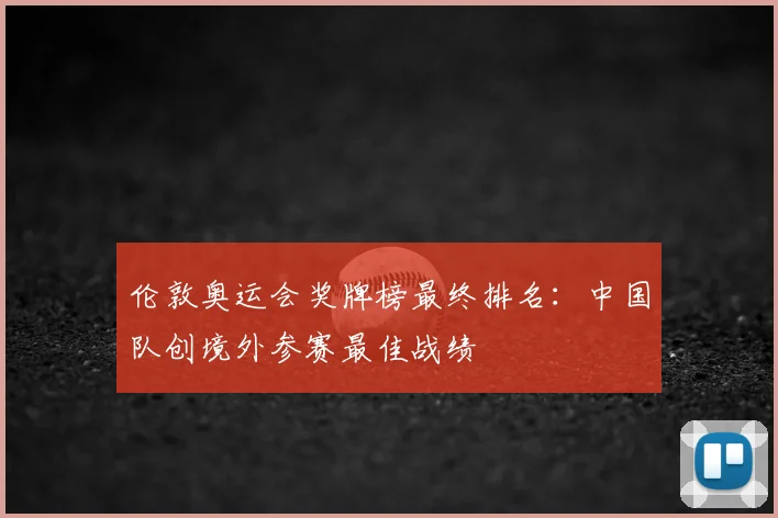 伦敦奥运会奖牌榜最终排名：中国队创境外参赛最佳战绩